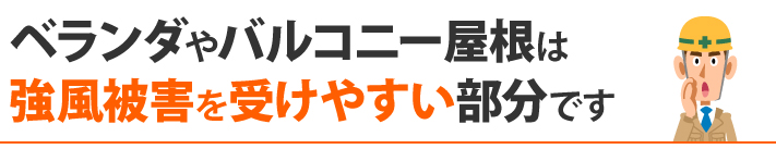 ベランダやバルコニー屋根は、強風被害を受けやすい部分です