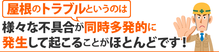 屋根のトラブルというのは様々な不具合が同時多発的に発生して起こることがほとんどです！